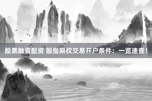 股票融资配资 股指期权交易开户条件：一览速查！