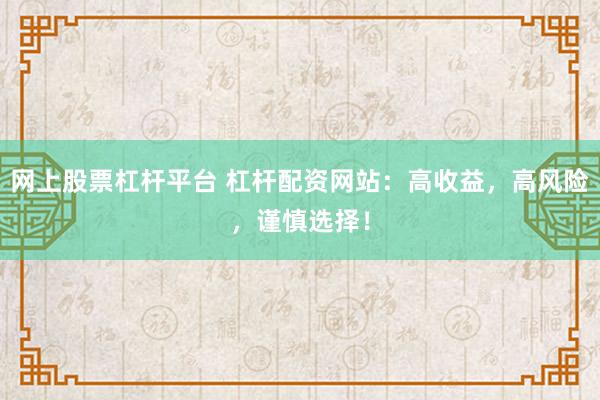 网上股票杠杆平台 杠杆配资网站：高收益，高风险，谨慎选择！