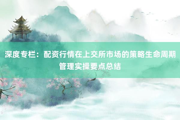 深度专栏：配资行情在上交所市场的策略生命周期管理实操要点总结