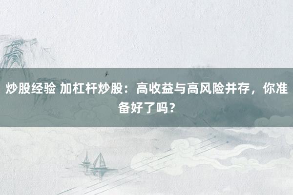 炒股经验 加杠杆炒股：高收益与高风险并存，你准备好了吗？